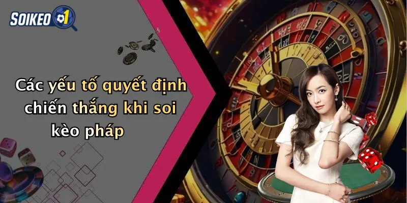 Các yếu tố quyết định chiến thắng khi soi kèo pháp