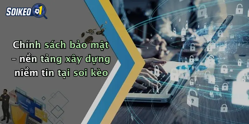 Chính Sách Bảo Mật 1 Chính sách bảo mật – nền tảng xây dựng niềm tin tại soi kèo