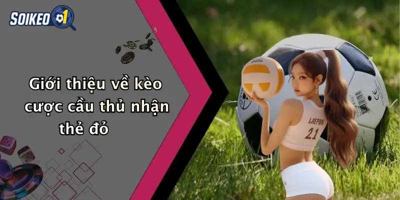 Giới thiệu về kèo cược cầu thủ nhận thẻ đỏ