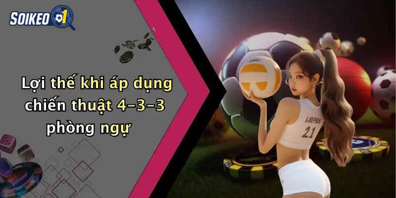 Lợi thế khi áp dụng chiến thuật 4-3-3 phòng ngự