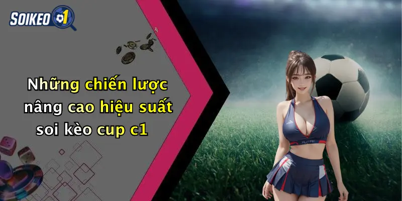 Soi Kèo Cup C1 4 Những chiến lược nâng cao hiệu suất soi kèo cup c1