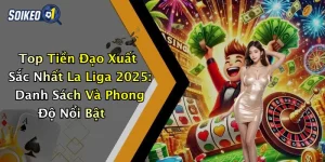 Top Tiền Đạo Xuất Sắc Nhất La Liga 2025: Danh Sách Và Phong Độ Nổi Bật