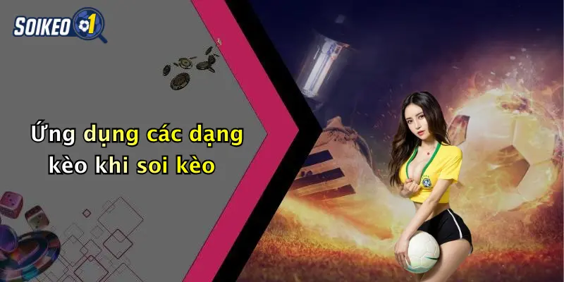 Ứng dụng các dạng kèo khi soi kèo