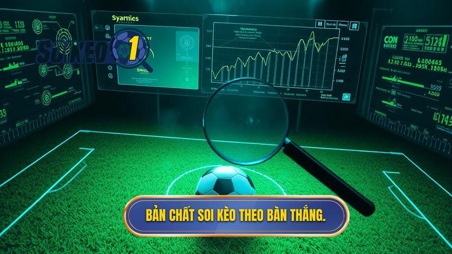 Soi Kèo Theo Bàn Thắng: Nghệ Thuật Đọc Trận Đấu Và Chiến Thuật Về Đích Thành Công 2 1. Bản chất soi kèo theo bàn thắng.