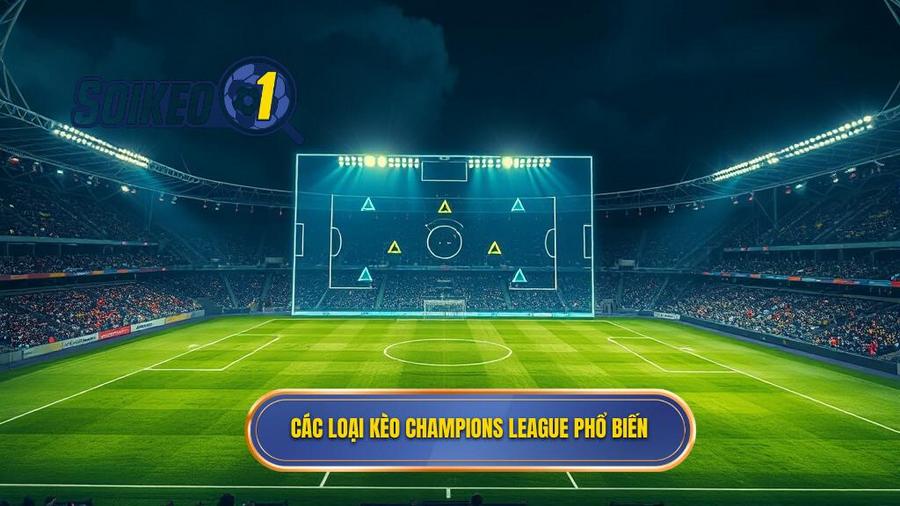2. Các loại kèo Champions League phổ biến