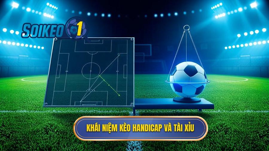 Hiểu rõ bản chất: Kèo Handicap và Kèo Tài Xỉu là gì?