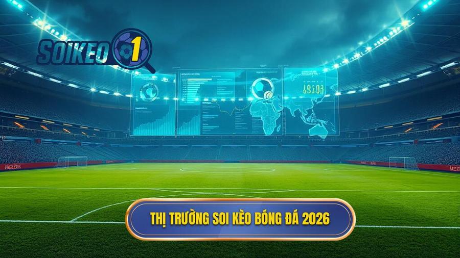 Cục diện thị trường soi kèo bóng đá năm 2026