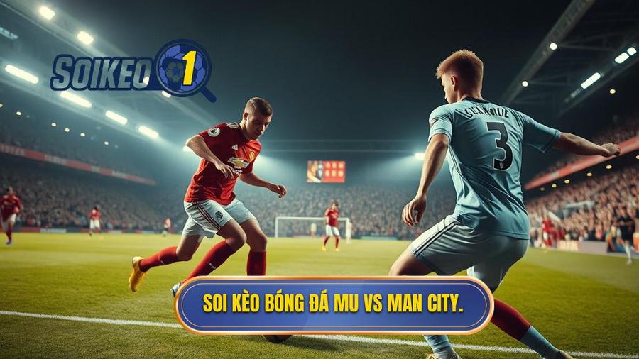 Phân tích chi tiết kèo bóng đá MU vs Man City hôm nay